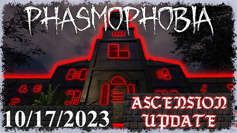 Phasmophobia 👻 Ascension Update [14] 👻 10/17/2023