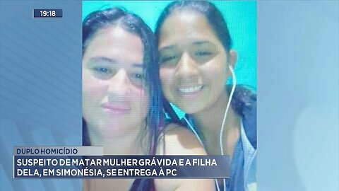 Duplo homicídio: Suspeito de matar Mulher grávida e a filha dela, em Simonésia, se entrega à PC.