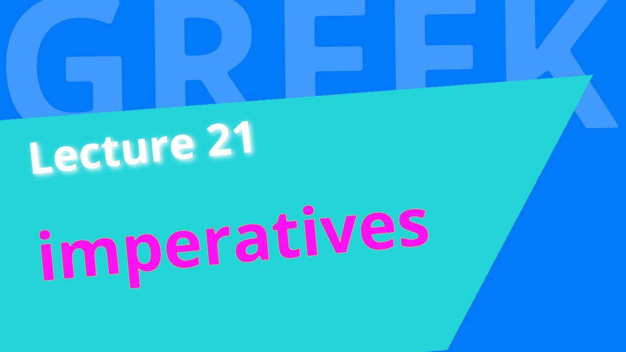 Beginning Biblical Greek: Lecture 21 - Imperatives