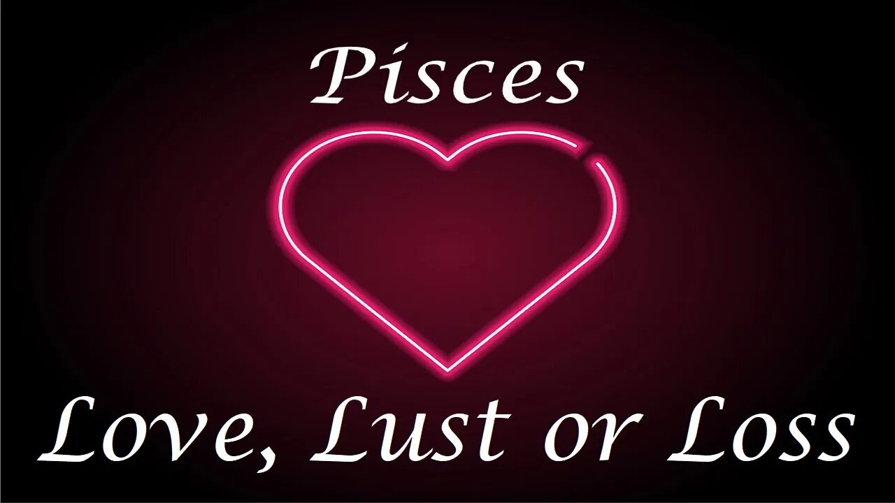 Pisces ❤️💔💋 "ATTENTION" Love, Lust or Loss May 11th - 18th 2022