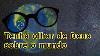 Ver o mundo com os óculos de Deus!