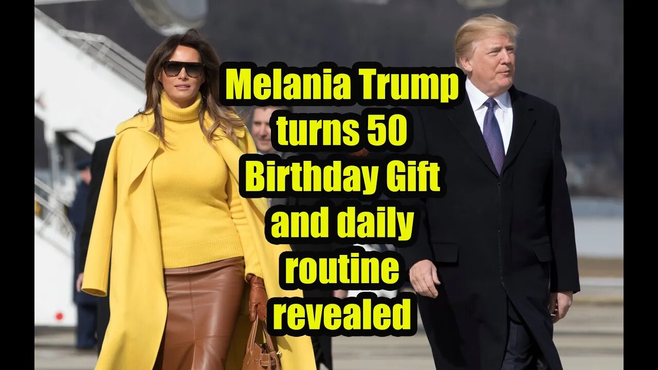 Melania Trump turns 50 Birthday Gift and daily routine revealed