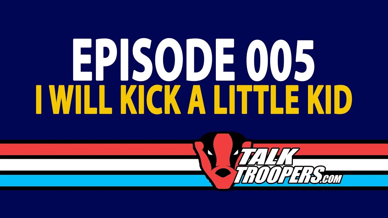 TalkTroopers S1E5 - I will kick a little kid.