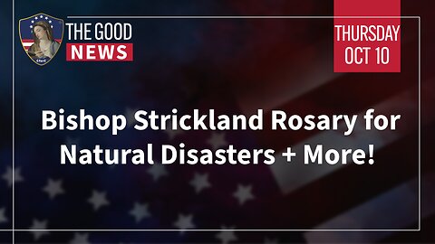 The Good News - Oct 10th 2024: Bishop Strickland Rosary for Natural Disasters + More!