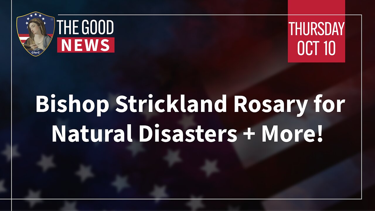 The Good News - Oct 10th 2024: Bishop Strickland Rosary for Natural Disasters + More!