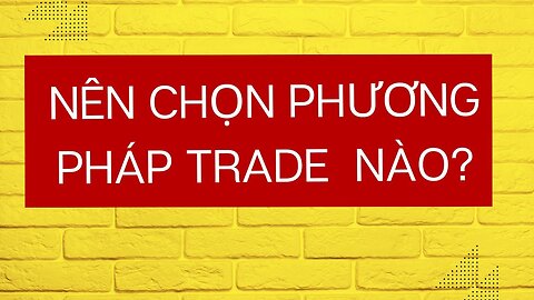 Nên chọn phương pháp trade nào?