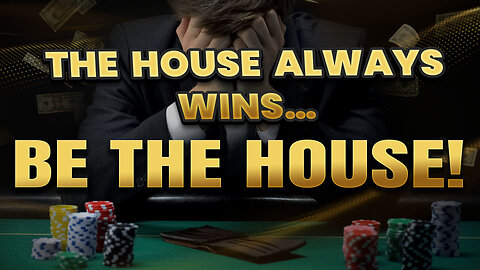 The house ALWAYS wins... Be the house!