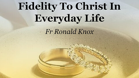 Fidelity To Christ In Every Day Life | Fr Ronald Knox