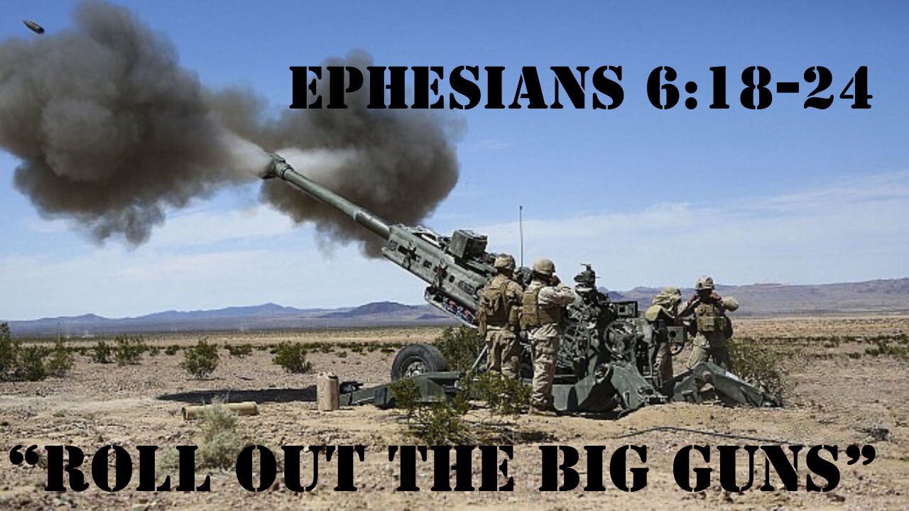 Ephesians 6:18-24 "Roll Out The Big Guns" 12/1/2024