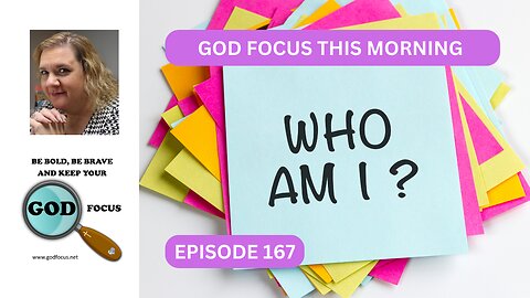 GOD FOCUS THIS MORNING EP167 WHO AM I?