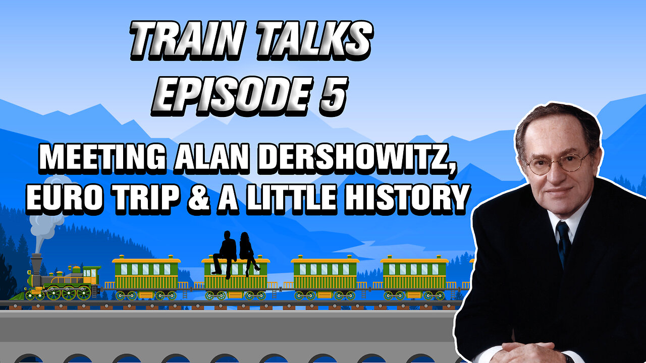 Train Talks Episode 5: Meeting Alan Dershowitz, Euro Trip and A Little History