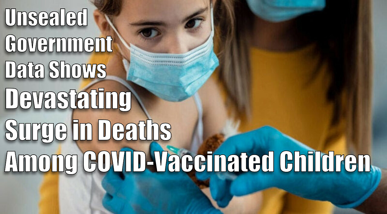 Unsealed Government Data Shows Devastating Surge in Deaths Among COVID-Vaccinated Children