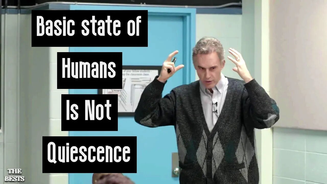 The Basic State Of a Human being is NOT Quiescence | Jordan Peterson