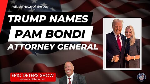 Trump Names Pam Bondi Attorney General | Eric Deters Show