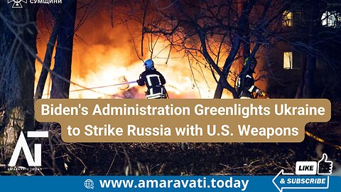 Biden's Administration Greenlights Ukraine to Strike Russia with US Weapons | Amaravati Today