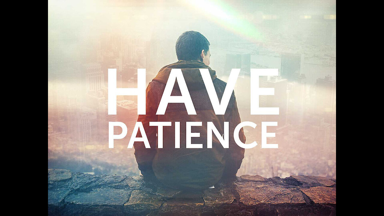 BE PATIENT!! YOU WILL HAVE A LONGER LIFE