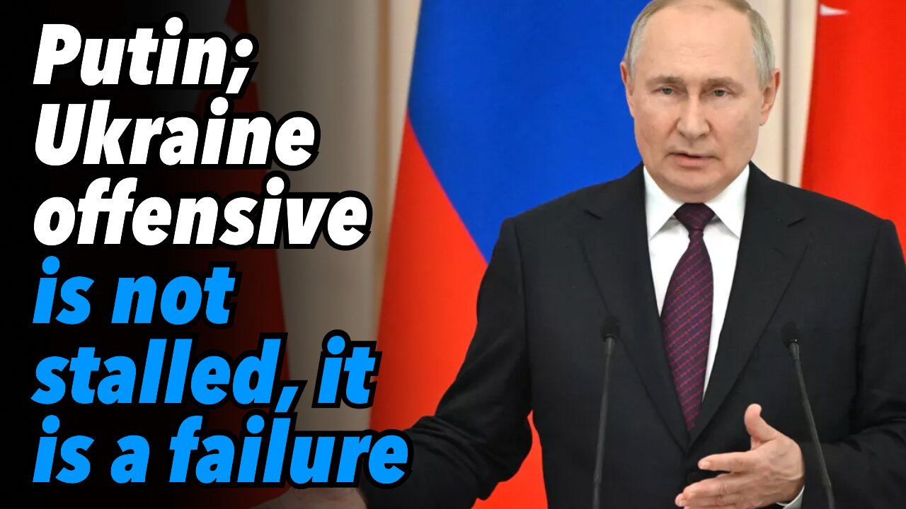 Putin; Ukraine offensive is not stalled, it is a failure