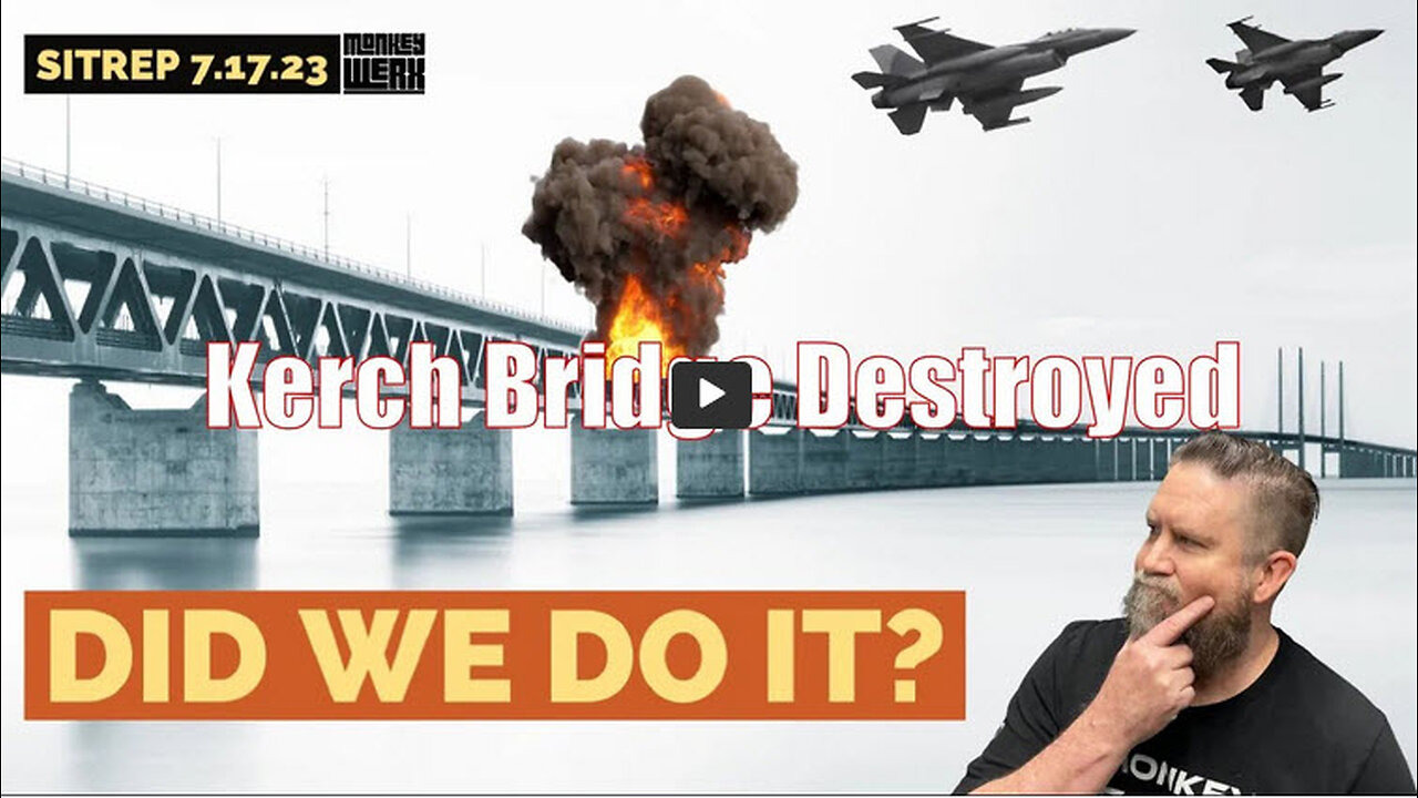 MONKEY WERX - SITREP 7.17.23 - Main Russian Bridge Taken Out, Did We Do It?