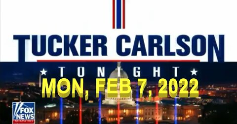 Tucker Carlson Tonight 02/07/2022