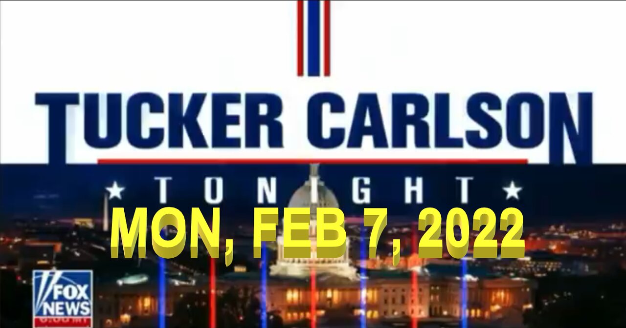 Tucker Carlson Tonight 02/07/2022