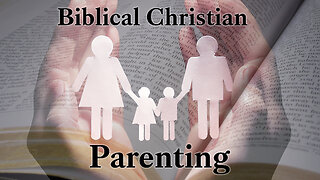 Biblical Christian Parenting #3; 5/2/2023