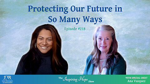 Inspiring Hope #218 - Protecting Our Future in Many Ways with Ana Vasquez