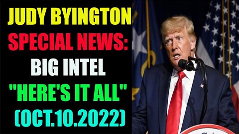 JUDY BYINGTON SPECIAL NEWS: BIG INTEL "HERE'S IT ALL" (OCT.10.2022) - TRUMP NEWS