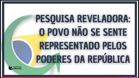 PESQUISA REVELADORA: O POVO NÃO SE SENTE REPRESENTADO PELOS PODERES DA REPÚBLICA