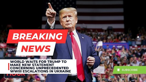 World Waits For Trump To Make New Statement Concerning Unprecedented WWIII Escalations In Ukraine