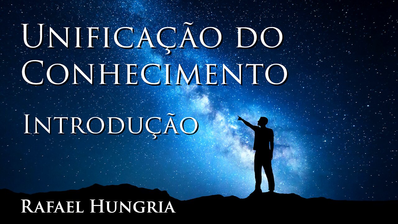 INTRODUÇÃO • Unificação do Conhecimento (Rafael Hungria)