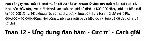 Toán 12: Một công ty sản xuất đồ chơi muốn tối ưu hóa lợi nhuận từ việc sản xuất một loại búp bê