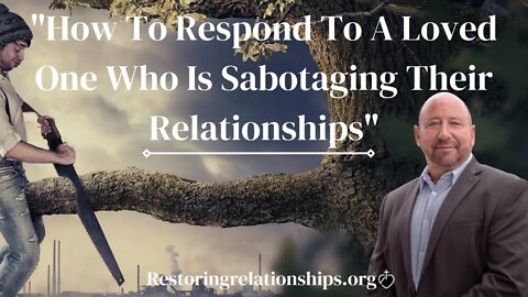 "How To Respond To Loved Ones Who Are Sabotaging Their Relationships"