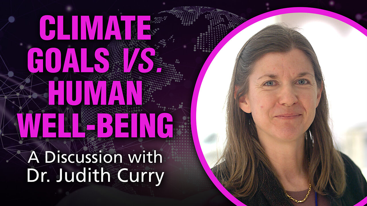 Climate Goals vs. Human Well-Being: A LIVE Discussion with Dr. Judith Curry