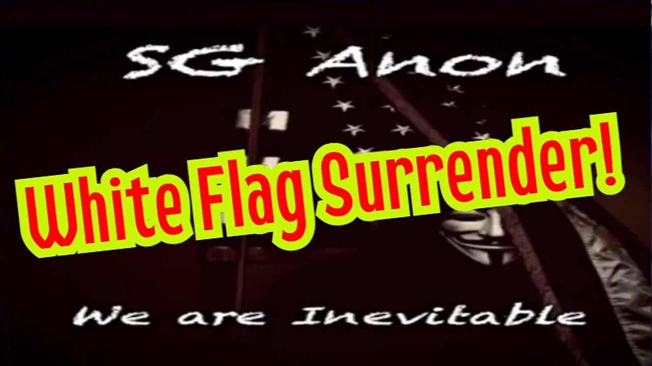 SG Anon Bombshell Intel: White Flag Surrender!