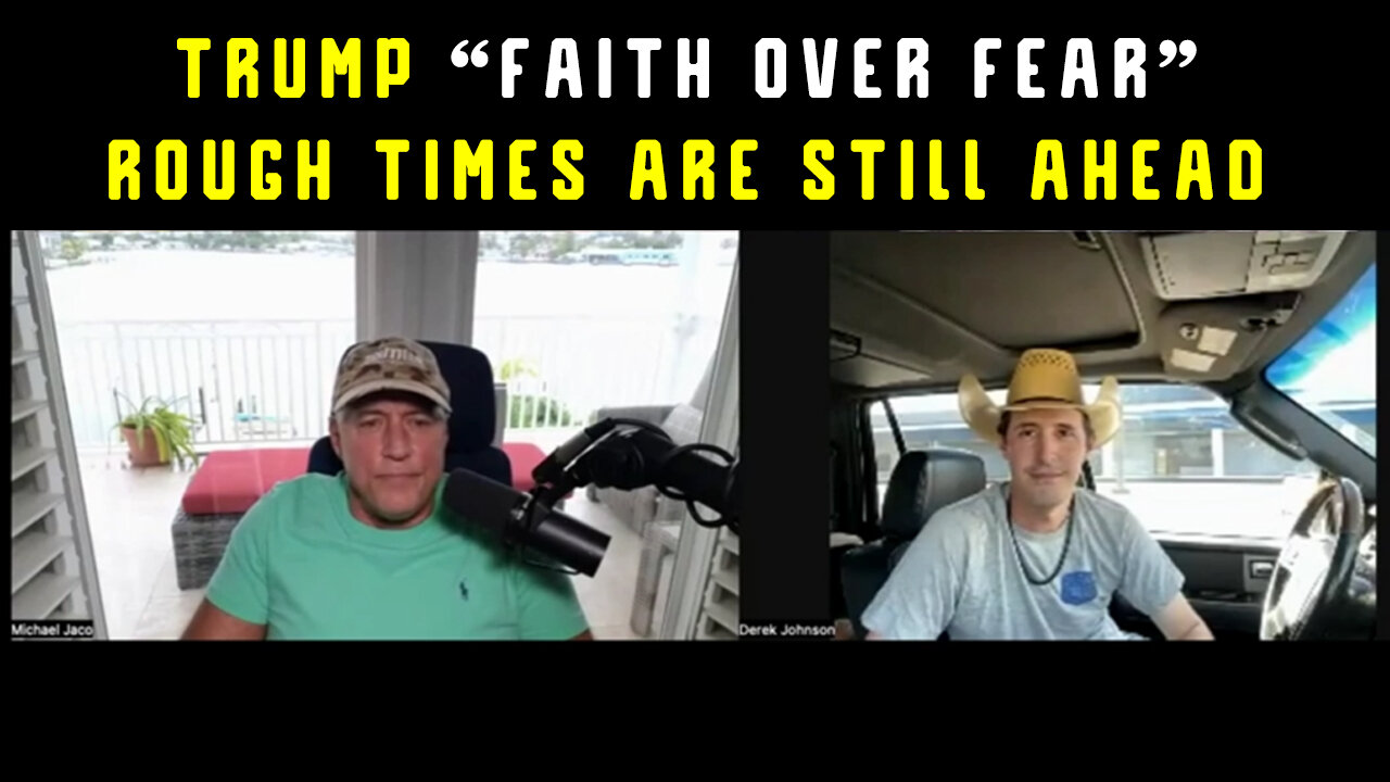 Michael Jaco + Derek Johnson > Trump “Faith Over Fear”. Rough Times Are Still Ahead