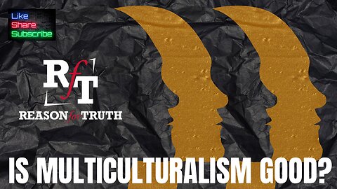 IS MULTICULTURALISM GOOD?