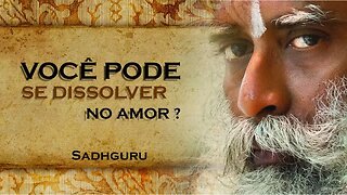 SADHGURU, COMO VOCÊ PODE SE DISSOLVER NO AMOR, SADHGURU DUBLADO 2023