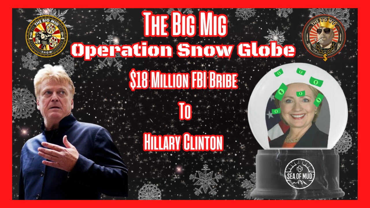 OPERATION SNOW GLOBE $18 MILLION BRIBE TO HILLARY CLINTON ON THE BIG MIG