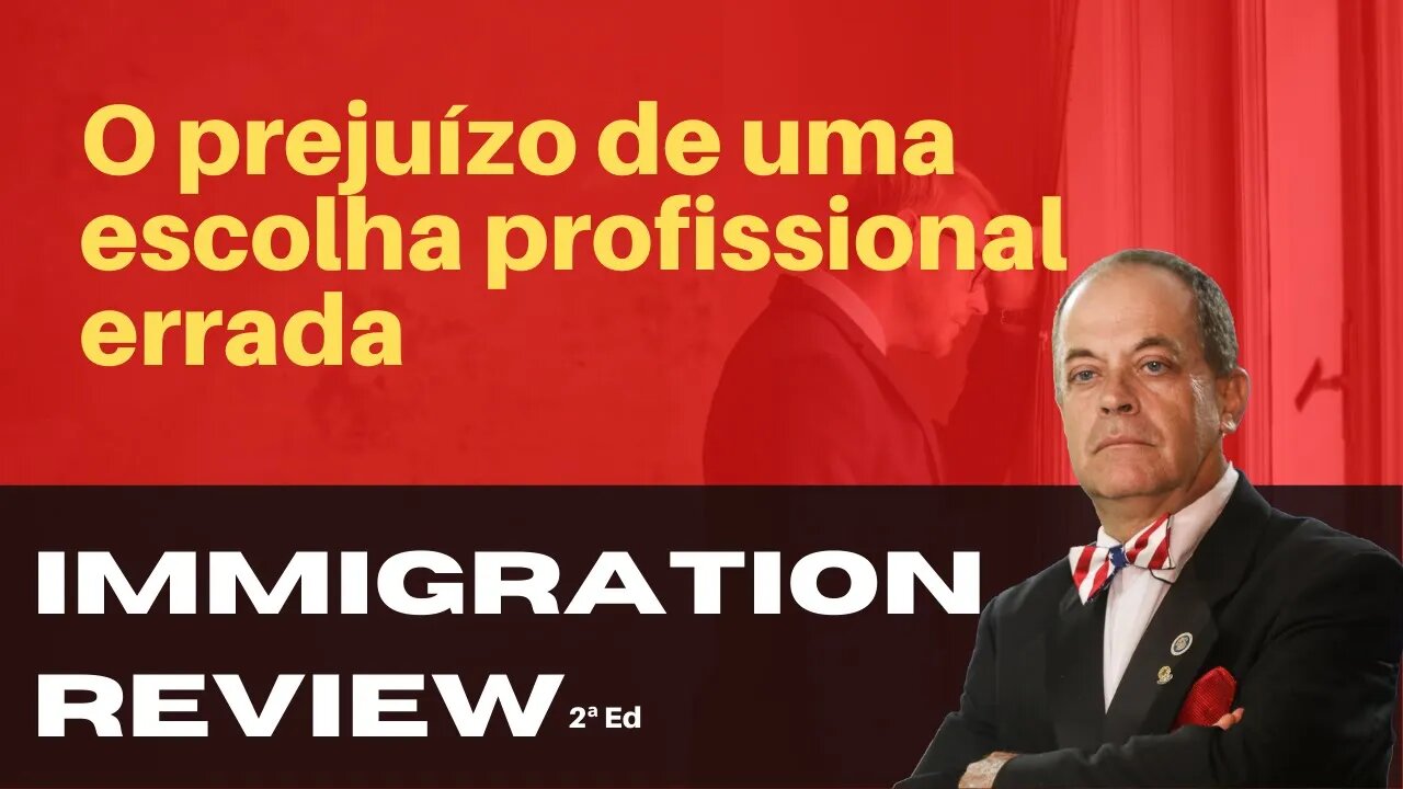 O PREJUÍZO DE UMA ESCOLHA PROFISSIONAL ERRADA - IMMIGRATION REVIEW 2ª ED