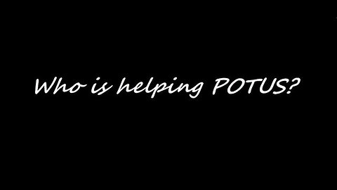 WHO IS HELPING POTUS?