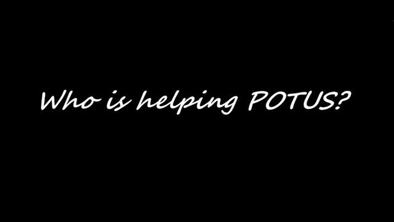 WHO IS HELPING POTUS?