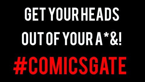 Get Your Heads Out of Your @*&!$?s #Comicsgate!!