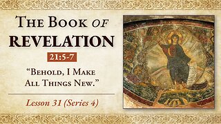 "Behold, I Make All Things New" - Revelation 21: 5-7 - Lesson 31 (Series 4)