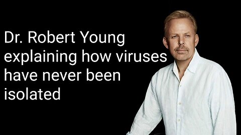 Dr. Robert Young explaining how viruses have never been isolated