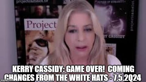 Kerry Cassidy: GAME OVER!!! Coming Changes From the White Hats 7/08/24!