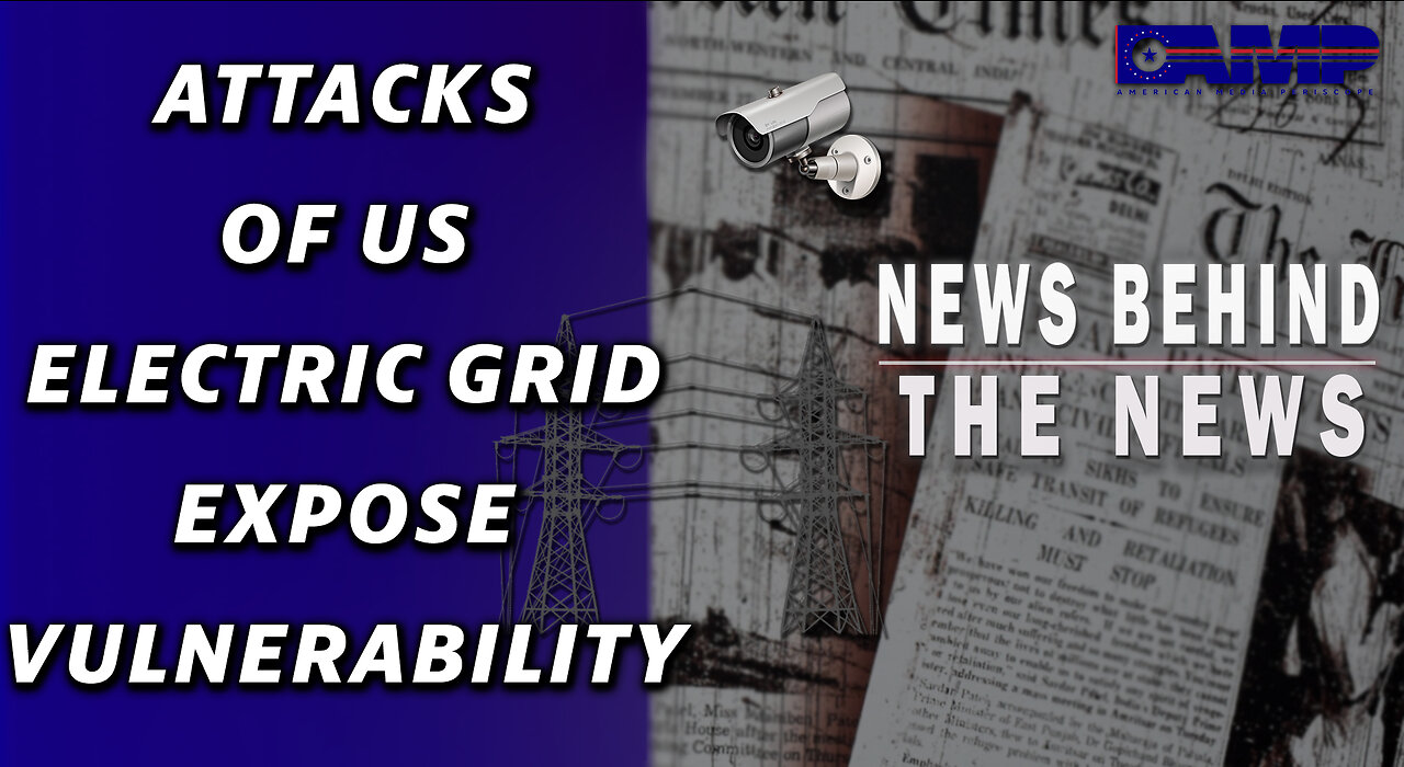 Attacks of US Electric Grid Expose Vulnerability | NEWS BEHIND THE NEWS March 7th, 2023