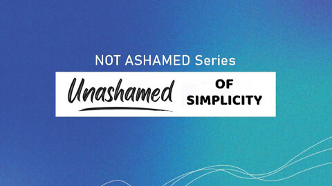 +16 NOT ASHAMED: Unashamed of Simplicity, Acts 1:1-8