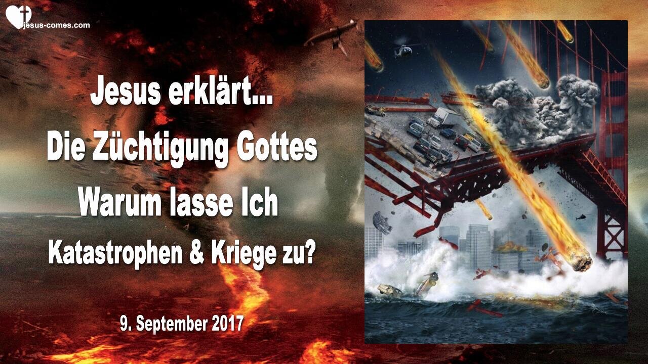 9. September 2017 🇩🇪 JESUS ERKLÄRT die Züchtigung Gottes... Warum lasse Ich Katastrophen und Kriege zu?