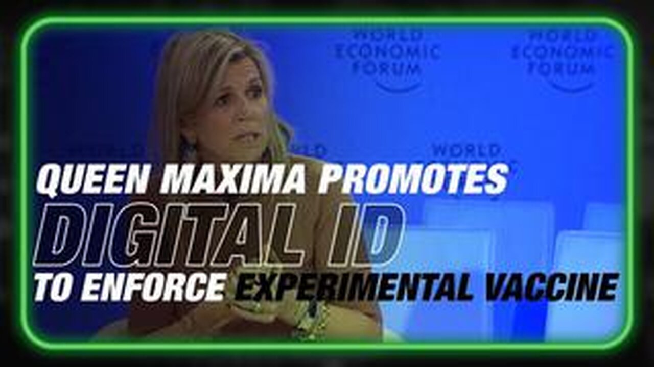 VIDEO: Netherlands Queen Maxima Promotes Global Digital ID To Enforce Experimental Vaccine!