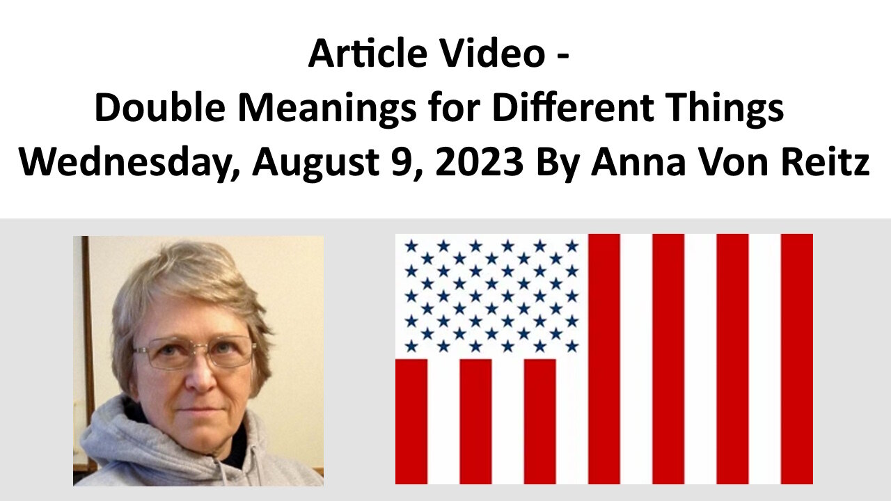 Article Video - Double Meanings for Different Things - Wednesday, August 9, 2023 By Anna Von Reitz
